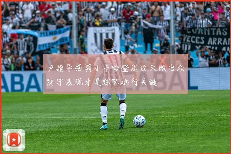 卢指导强调小卡哈登进攻天赋出众防守表现才是球队远行关键